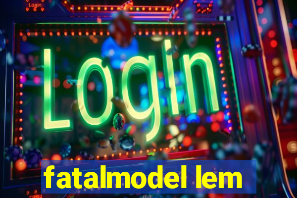 fatalmodel lem